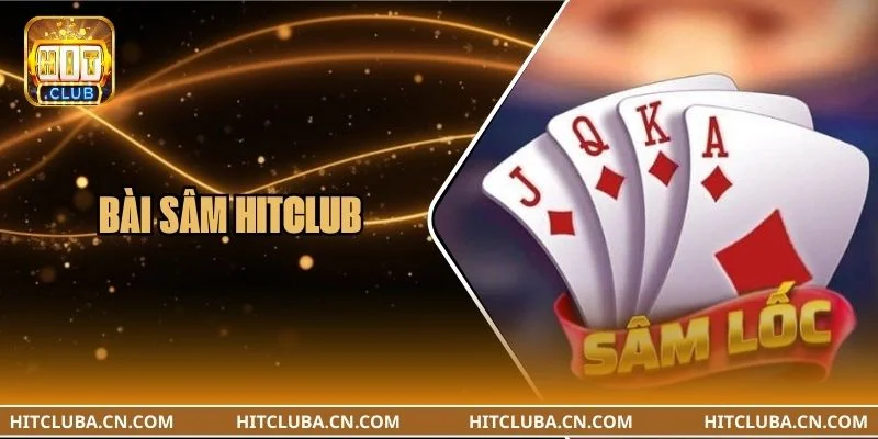 Bài Sâm HITCLUB: Gợi Ý Đánh Sâm Như Cao Thủ Cổng Game 