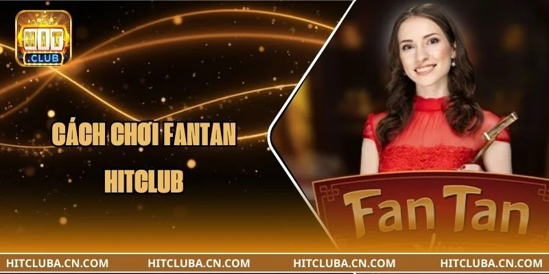 Cách Chơi Fantan HITCLUB Thắng Đậm Như Cao Thủ 10 Năm