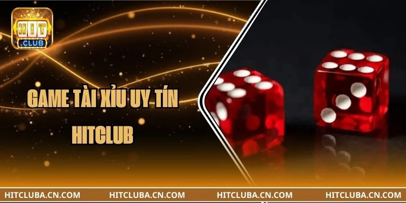 Game Tài Xỉu Uy Tín HITCLUB - Chơi Là Mê, Thưởng Cực Khủng