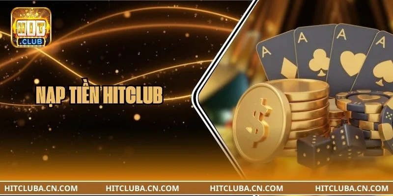Nạp Tiền HITCLUB: Thao Tác Nạp Vốn Cược Cho ID Dễ Dàng