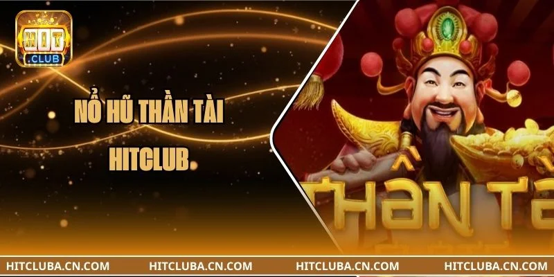 Nổ Hũ Thần Tài HITCLUB: Kỹ Thuật Đập Hũ Giật Jackpot Đậm 