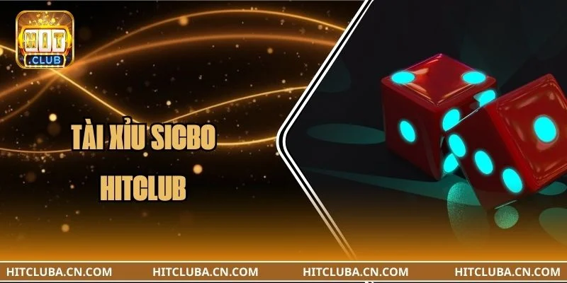 Tài Xỉu Sicbo HITCLUB: Thế Giới Thư Giãn Cho Dân Cá Cược